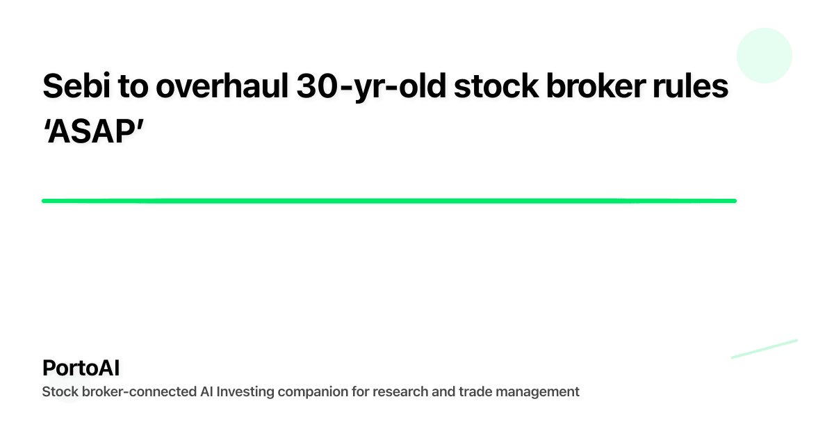 Sebi to overhaul 30-yr-old stock broker rules ‘ASAP’